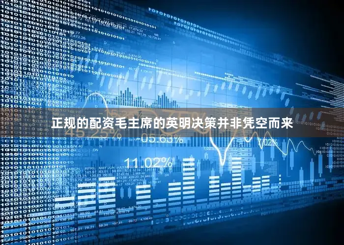 正规的配资毛主席的英明决策并非凭空而来