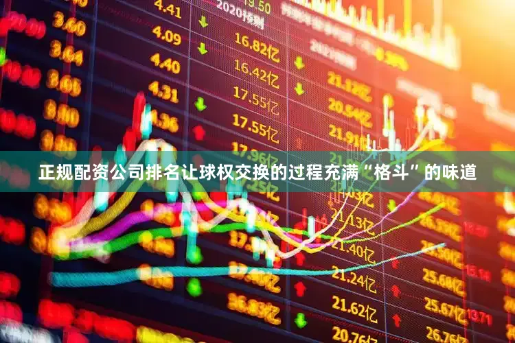 正规配资公司排名让球权交换的过程充满“格斗”的味道