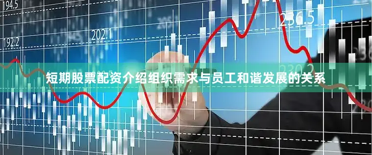 短期股票配资介绍组织需求与员工和谐发展的关系