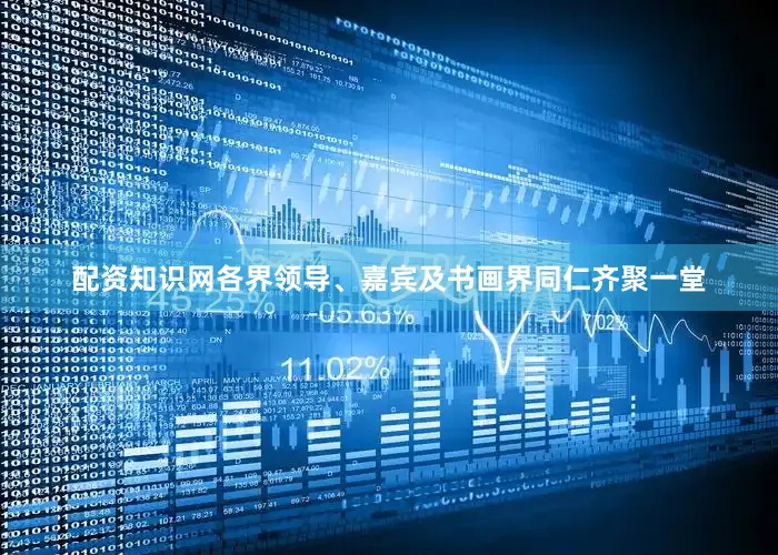 配资知识网各界领导、嘉宾及书画界同仁齐聚一堂