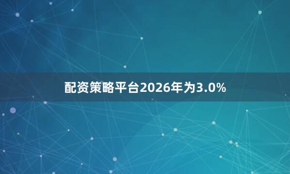 配资策略平台2026年为3.0%