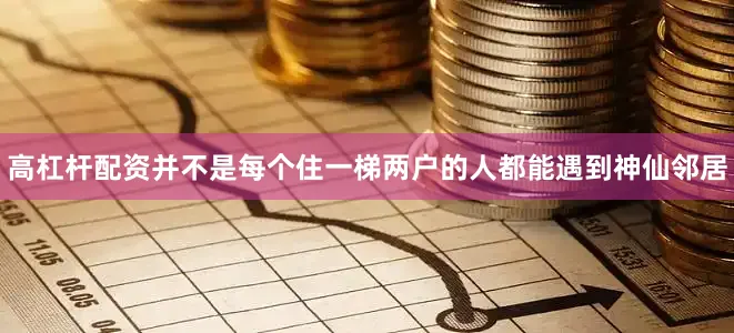 高杠杆配资并不是每个住一梯两户的人都能遇到神仙邻居