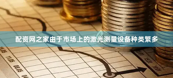 配资网之家由于市场上的激光测量设备种类繁多