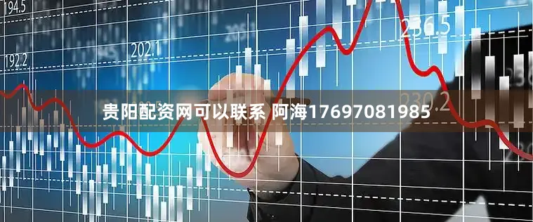 贵阳配资网可以联系 阿海17697081985