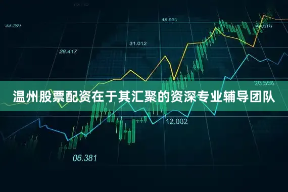 温州股票配资在于其汇聚的资深专业辅导团队