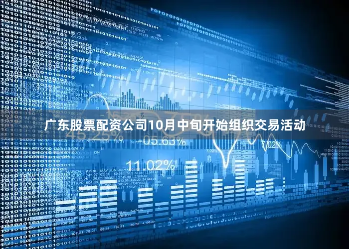 广东股票配资公司10月中旬开始组织交易活动