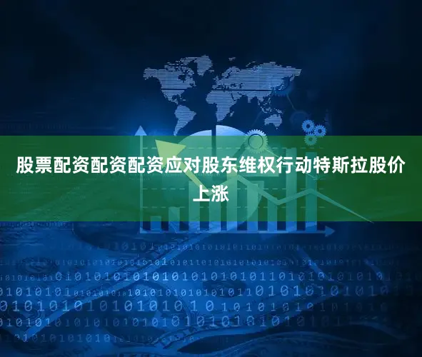 股票配资配资配资应对股东维权行动　　特斯拉股价上涨