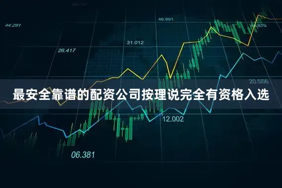 最安全靠谱的配资公司按理说完全有资格入选