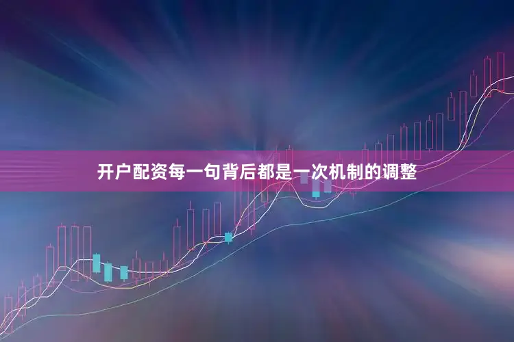 开户配资每一句背后都是一次机制的调整