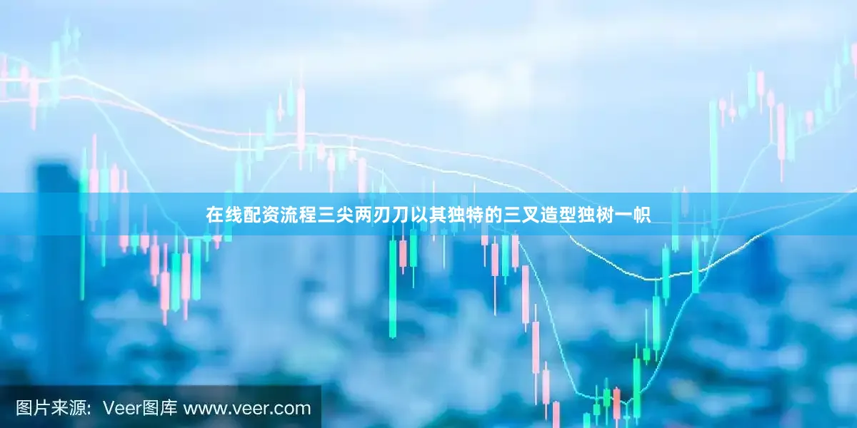 在线配资流程三尖两刃刀以其独特的三叉造型独树一帜