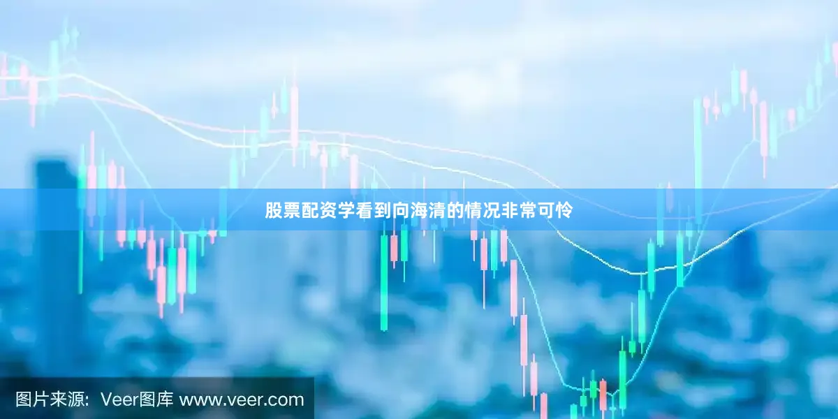 股票配资学看到向海清的情况非常可怜