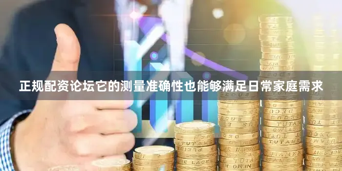 正规配资论坛它的测量准确性也能够满足日常家庭需求