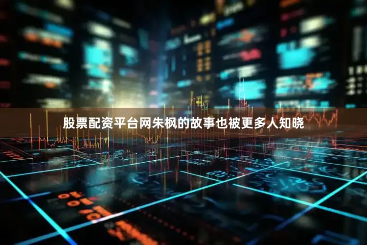 股票配资平台网朱枫的故事也被更多人知晓